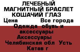 ЛЕЧЕБНЫЙ МАГНИТНЫЙ БРАСЛЕТ “КОШАЧИЙ ГЛАЗ“ › Цена ­ 5 880 - Все города Одежда, обувь и аксессуары » Аксессуары   . Челябинская обл.,Усть-Катав г.